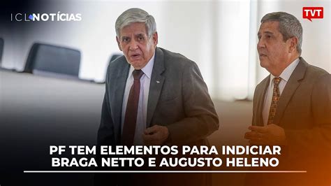 PF Tem Elementos Para Indiciar Braga Netto E Augusto Heleno YouTube