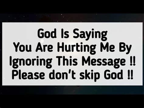 God Is Saying You Are Hurting Me By Ignoring This Message God S