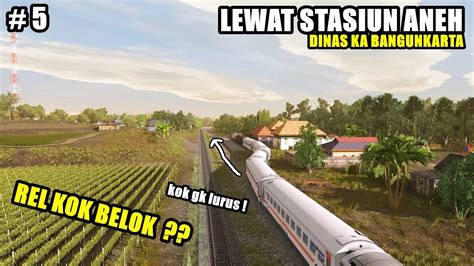 LEWAT STASIUN ANEH REL KOK BELOK DINAS KA BANGUNKARTA PART 5 YouTube