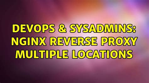 DevOps SysAdmins Nginx Reverse Proxy Multiple Locations 3 Solutions