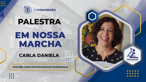 Carla Daniela Leite EM NOSSA MARCHA PALESTRA ESPÍRITA YouTube