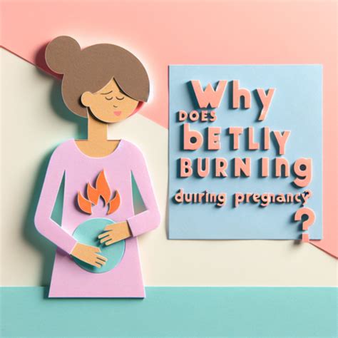 Why Does My Belly Burn During Pregnancy Understanding Causes And