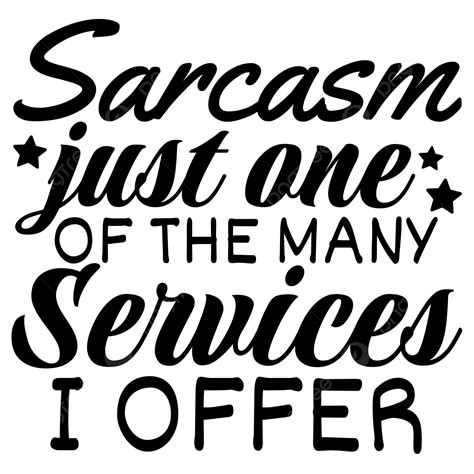 Sarcasm Just One Of The Many Services I Offer Quote Lettering Sassy