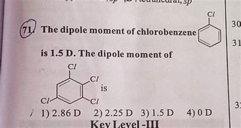 71 The Dipole Moment Of Chlorobenzene Is 15 D The Dipole Moment Of Is