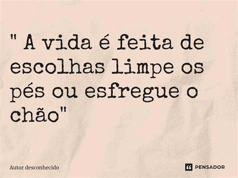 A Vida é Feita De Escolhas Autor Desconhecido Pensador