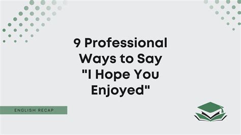 9 Professional Ways To Say I Hope You Enjoyed English Recap