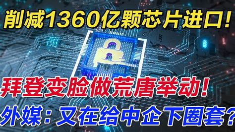 中企削减1360亿颗芯片进口后，拜登变脸做出荒唐举动，外媒：又在给中企下圈套？ Youtube