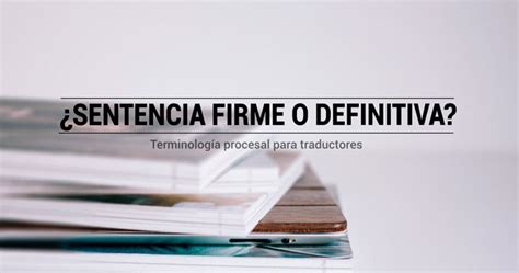 ¿sentencia Definitiva O Firme ¿en Qué Se Diferencian Traductor