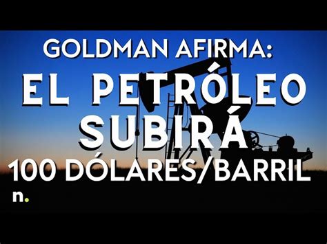 La Ni A Bonita De Goldman Sachs Es El Petr Leo Cree Que Subir M S De