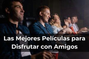 Mejores Películas para Ver con Amigos