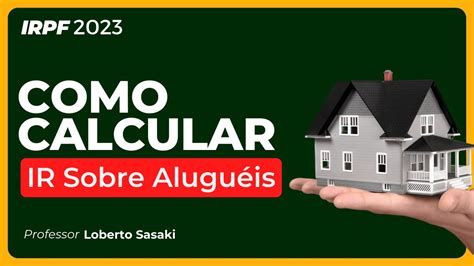 Como Calcular IR sobre Aluguéis Loberto Sasaki YouTube