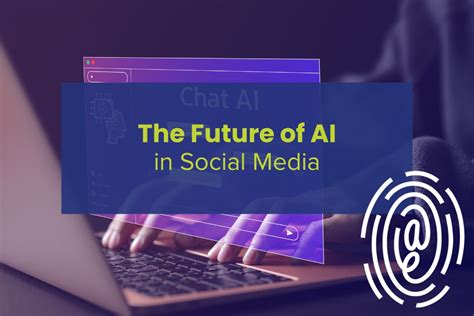 The Future Of Ai In Social Media How To Use These Crucial Tools