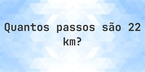 Quantos São 22 De 400 - Quantos passos são 22 km? - Calculatio