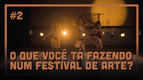 O QUE VOCÊ TÁ FAZENDO NUM FESTIVAL DE ARTE Episódio 2 de Fest