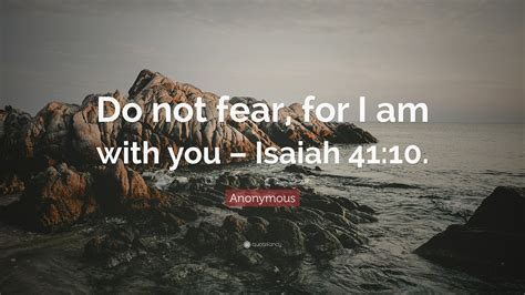 Anonymous Quote “do Not Fear For I Am With You Isaiah 4110”