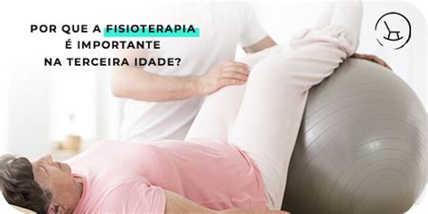 Por Que A Fisioterapia Importante Na Terceira Idade Senioronline