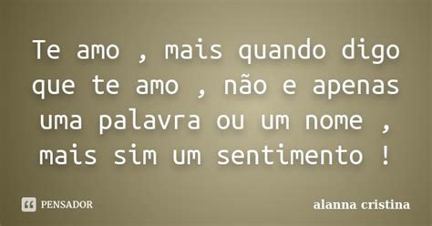 Te Amo Mais Quando Digo Que Te Amo Alanna Cristina Pensador