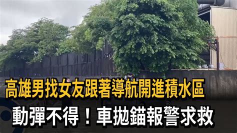 高雄男找女友跟著導航開進積水區 動彈不得！車拋錨報警求救－民視新聞 Youtube