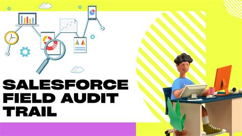 Salesforce Field Audit Trail A Comprehensive Guide To Enhanced Data