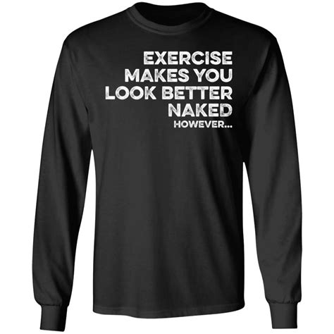Exercise Makes You Look Better Naked However Shirt Bucktee