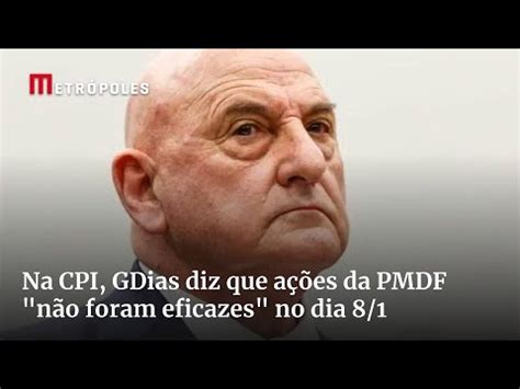 Na Cpi Gdias Diz Que A Es Da Pmdf N O Foram Eficazes No Dia