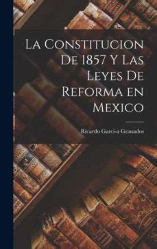 LA CONSTITUCION DE 1857 Y LAS LEYES DE REFORMA EN MEXICO de RICARDO ...