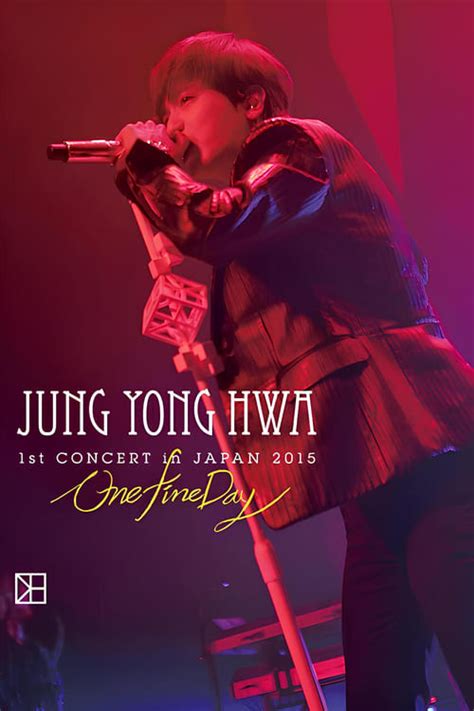 JUNG YONG HWA 1st CONCERT In JAPAN One Fine Day 2015 The Movie