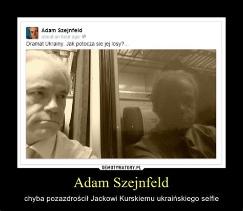 Adam Szejnfeld Demotywatory Pl