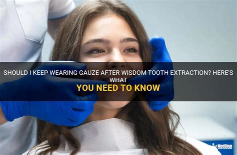 Should I Keep Wearing Gauze After Wisdom Tooth Extraction Heres What