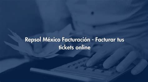 Facturación Repsol México Facturar tus tickets online