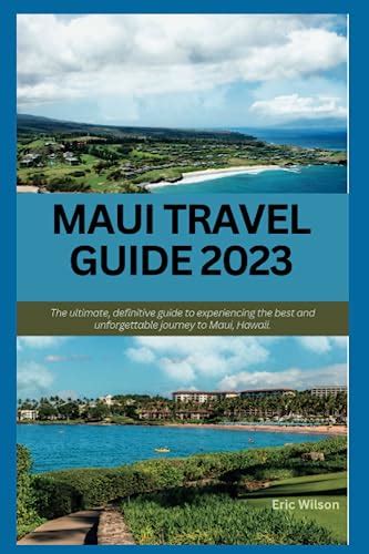 Maui Travel Guide 2023 The Ultimate Definitive Guide To Experiencing