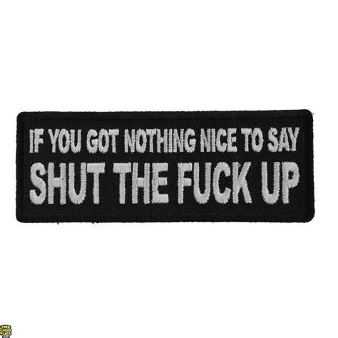 If You Got Nothing Nice To Say Shut The Fuck Up Patch