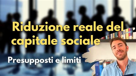 Riduzione Reale Capitale Sociale S P A Presupposti E Limiti Youtube