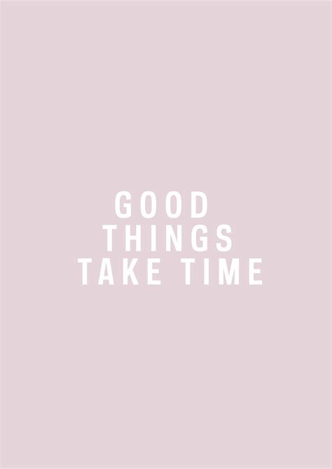 Good Things Take Time Quotes Top Quotes 2021