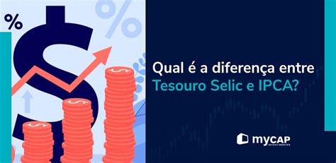 Qual A Diferen A Entre Tesouro Selic E Ipca Mycap Blog