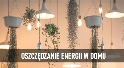 Oszczędzanie energii w domu w 2025 ratunek dla środowiska czy tylko