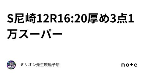 S📙尼崎12r1620📙厚め3点1万🌈スーパー｜🚤200円or300円ミリオン先生競艇予想🚤オープンチャットあり