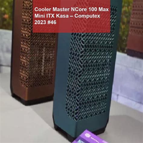 Cooler Master NCore 100 Max Mini ITX Kasa Computex 2023 46