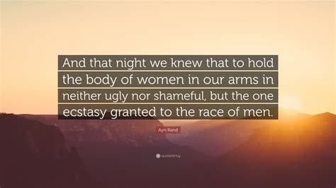 Ayn Rand Quote And That Night We Knew That To Hold The Body Of Women