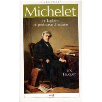 Michelet ou la gloire du professeur d histoire broché Eric Fauquet