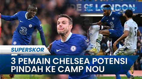 3 Pemain Chelsea Potensial Pindah Ke Camp Nou Setelah Dua Petinggi