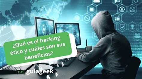 Qu Es El Hacking Tico Y Cu Les Son Sus Beneficios