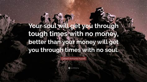 Gerard Armond Powell Quote: “Your soul will get you through tough times
