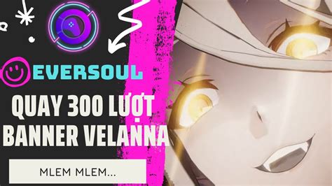 EVERSOUL QUAY 300 LƯỢT BANNER VELANNA CÁI KẾT ẤM LÒNG YouTube