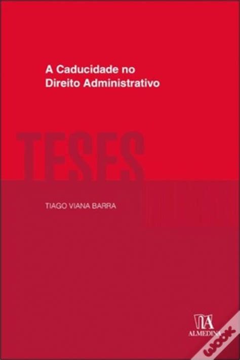 A Caducidade No Direito Administrativo De Tiago Viana Barra Livro Wook