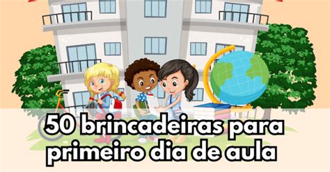 Brincadeiras Para Primeiro Dia De Aula - 50 brincadeiras para primeiro dia de aula