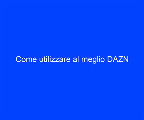 Come Utilizzare Al Meglio DAZN Riccardo De Bernardinis