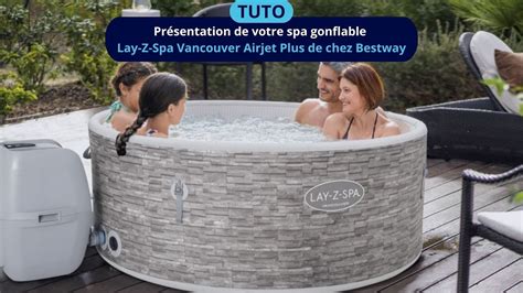 Présentation de votre spa gonflable Lay Z Spa Vancouver Airjet Plus de