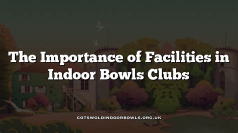 The Importance of Facilities in Indoor Bowls Clubs Cotswolds Bowls Hub