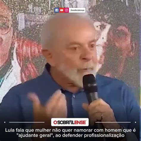 Lula Fala Que Mulher Não Quer Namorar Com Homem Que é “ajudante Geral” Ao Defender